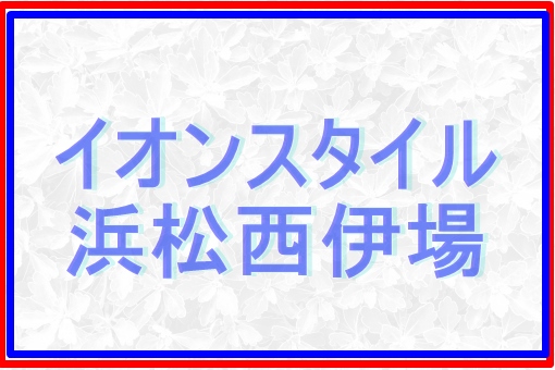 イオンスタイル浜松西伊場が2023年秋に開業予定！最新情報も！